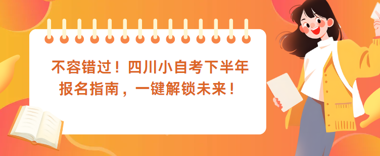 不容错过！四川小自考下半年报名指南，一键解锁未来！