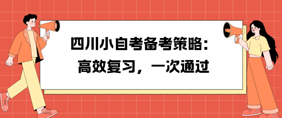 四川小自考备考策略：高效复习，一次通过