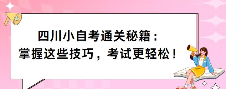 四川小自考通关秘籍：掌握这些技巧，考试更轻松！