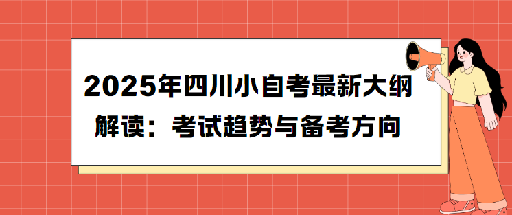 2025年四川小自考最新大纲解读：考试趋势与备考方向